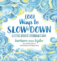 Barbara Ann Kipfer's 1,001 WAYS TO SLOW DOWN