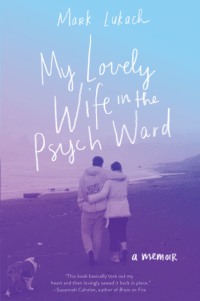 Mark Lukach's MY LOVELY WIFE IN THE PSYCH WARD