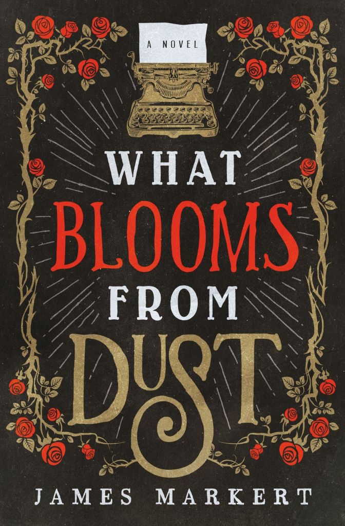 James Markert's WHAT BLOOMS FROM DUST
